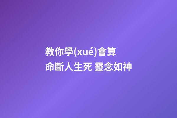 教你學(xué)會算命斷人生死 靈念如神